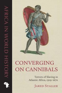 cover of the book Converging on Cannibals: Terrors of Slaving in Atlantic Africa, 1509–1670