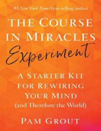 cover of the book The Course in Miracles Experiment: A Starter Kit for Rewiring Your Mind (and Therefore the World)