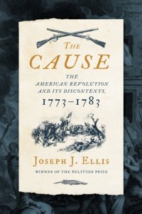 cover of the book The Cause - The American Revolution and its Discontents, 1773-1783