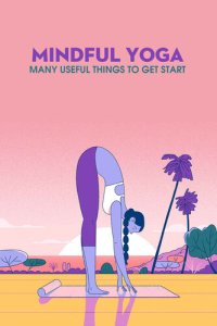 cover of the book Mindful Yoga: Many Useful Things to Get Start: Mindfulness and Yoga Book