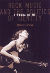 cover of the book I Wanna Be Me: Rock Music and the Politics of Identity