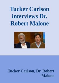 cover of the book Tucker Carlson interviews Dr. Robert Malone on wide-rangeing Pandemic Issues