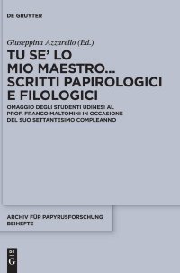 cover of the book Tu se’ lo mio maestro ... Scritti papirologici e filologici: Omaggio degli studenti udinesi al prof. Franco Maltomini in occasione del suo settantesimo compleanno