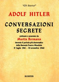 cover of the book Conversazioni segrete ordinate e annotate da Martin Bormann durante il periodo più drammatico della Seconda Guerra Mondiale (5 luglio 1941 - 30 novembre 1944)