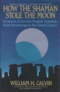 cover of the book How the Shaman Stole the Moon: In Search of Ancient Prophet-Scientists from Stonehenge to the Grand Canyon