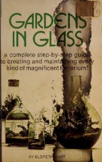 cover of the book Gardens in Glass : a complete step-by-step guide to creating and maintaining every kind of magnificent terrarium!