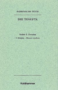 cover of the book Seder Zeraim: Kilajim - Maaser Rischon. Text, Ubersetzung Und Erklarung (1) (Rabbinische Texte. Erste Reihe: Die Tosefta) (German Edition)