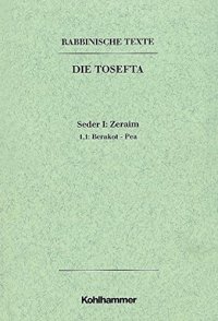 cover of the book Rabbinische Texte, Erste Reihe: Die Tosefta. Band I: Seder Zeraim: Band I,1,1: Berakot - Pea. Übersetzung und Erklärung