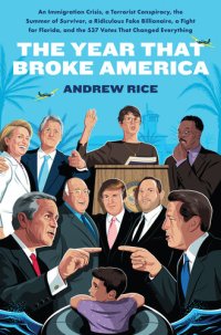 cover of the book The Year That Broke America - An Immigration Crisis, a Terrorist Conspiracy, the Summer of Survivor, a Ridiculous Fake Billionaire, a Fight for Florida, and the 537 Votes That Changed Everything