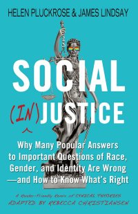 cover of the book Social (In)justice: Why Many Popular Answers to Important Questions of Race, Gender, and Identity Are Wrong--and How to Know What's Right: A Reader-Friendly Remix of Cynical Theories