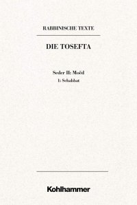 cover of the book Rabbinische Texte, Erste Reihe: Die Tosefta. Band II: Seder Moëd: Band II,1: Schabbat. Übersetzung und Erklärung