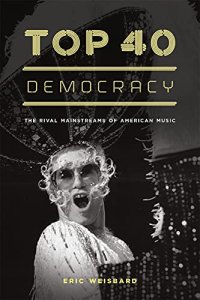 cover of the book Top 40 Democracy: The Rival Mainstreams of American Music