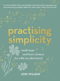 cover of the book Practising Simplicity: Small steps and brave choices for a life less distracted