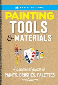 cover of the book Painting Tools & Materials: A practical guide to paints, brushes, palettes and more