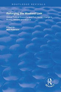 cover of the book Reforging the Weakest Link: Global Political Economy and Post-Soviet Change in Russia, Ukraine and Belarus