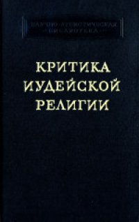 cover of the book Критика иудейской религии. Составление, редакция, вступительная статья М.С.Беленького. Ответственный редактор М.М.Персиц