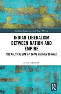 cover of the book Indian Liberalism Between Nation and Empire: The Political Life of Gopal Krishna Gokhale