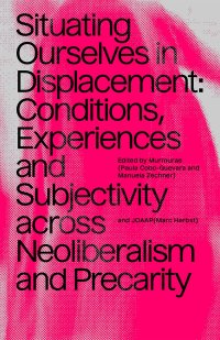 cover of the book Situating Ourselves in Displacement: Conditions, experiences and subjectivity across neoliberalism and precarity