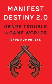 cover of the book Manifest Destiny 2.0: Genre Trouble in Game Worlds