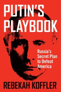 cover of the book Putin's Playbook : Russia's Secret Plan to Defeat America