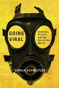 cover of the book Going Viral: Zombies, Viruses, And The End Of The World