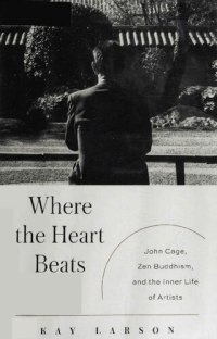 cover of the book Where the Heart Beats: John Cage, Zen Buddhism, and the Inner Life of Artists