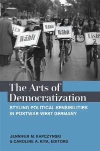 cover of the book The Arts of Democratization: Styling Political Sensibilities in Postwar West Germany