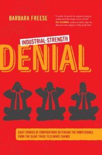 cover of the book Industrial-Strength Denial: Eight Stories Of Corporations Defending The Indefensible, From The Slave Trade To Climate Change