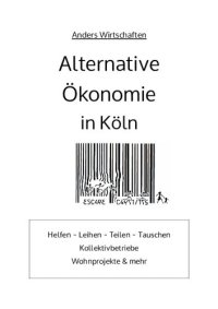 cover of the book Alternative Ökonomie in Köln – Helfen, Leihen, Teilen, Tauschen, Kollektivbetriebe, Wohnprojekte & mehr