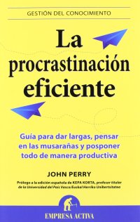 cover of the book La procastinación eficiente : guía para dar largas, pensar en las musarañas y posponer todo de manera productiva