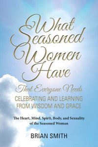 cover of the book What Seasoned Women Have That Everyone Needs: Celebrating and Learning from Wisdom and Grace