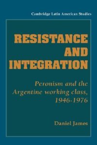 cover of the book Resistance and Integration: Peronism and the Argentine Working Class, 1946 - 1976