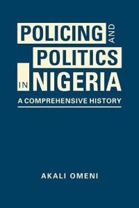 cover of the book Policing and Politics in Nigeria: A Comprehensive History