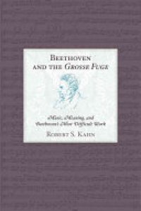 cover of the book Beethoven and the Grosse Fuge: Music, Meaning, and Beethoven's Most Difficult Work