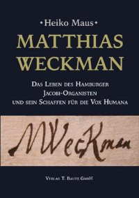 cover of the book Matthias Weckman: Das Leben des Hamburger Jacobi-Organisten und sein Schaffen für die Vox Humana