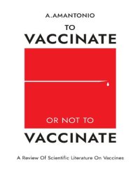 cover of the book To Vaccinate or not to Vaccinate: A Review of Scientific Literature on Vaccines