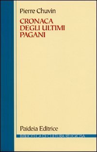 cover of the book Cronaca degli ultimi pagani. La scomparsa del paganesimo nell'impero romano tra Costantino e Giustiniano