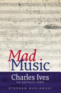 cover of the book Mad Music: Charles Ives, the Nostalgic Rebel