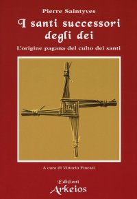 cover of the book I santi successori degli dei. L'origine pagana del culto dei santi