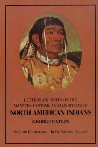 cover of the book Manners, Customs, and Conditions of the North American Indians, Volume I: 1 (Native American)