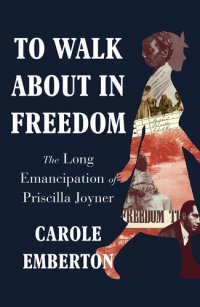 cover of the book To Walk About in Freedom - The Long Emancipation of Priscilla Joyner