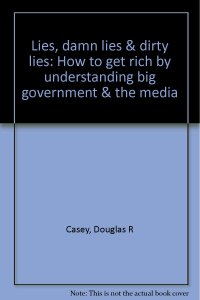 cover of the book Lies, damn lies & dirty lies: How to get rich by understanding big government & the media