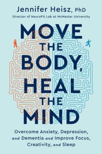 cover of the book Move the Body, Heal the Mind: Overcome Anxiety, Depression, and Dementia and Improve Focus, Creativity, and Sleep