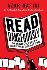 cover of the book Read Dangerously: The Subversive Power of Literature in Troubled Times