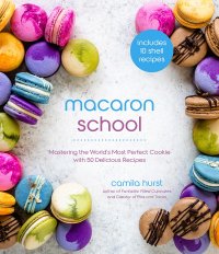 cover of the book Macaron School: Mastering the World’s Most Perfect Cookie with 50 Delicious Recipes