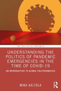 cover of the book Understanding the Politics of Pandemic Emergencies in the Time of COVID-19: An Introduction to Global Politosomatics