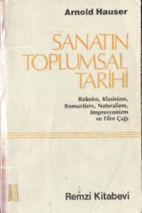 cover of the book Sanatın Toplumsal Tarihi: Rokoko, Klasisizm, Romantizm, Naturalizm, Empresyonizm ve Film Çağı