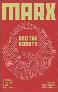 cover of the book Marx and the Robots: Networked Production, AI, and Human Labour