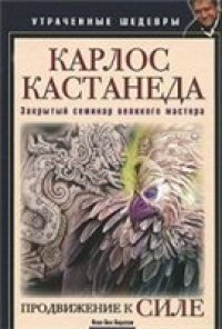 cover of the book Карлос Кастанеда. Закрытый семинар великого мастера. Продвижение к Силе