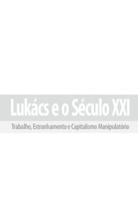 cover of the book Lukács e o século XXI. Trabalho, estranhamento e capitalismo manipulatório